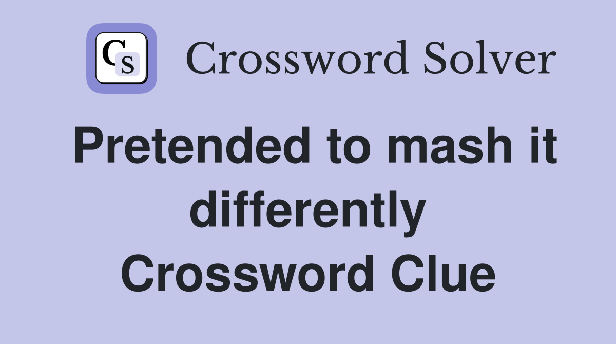 Pretended to mash it differently Crossword Clue