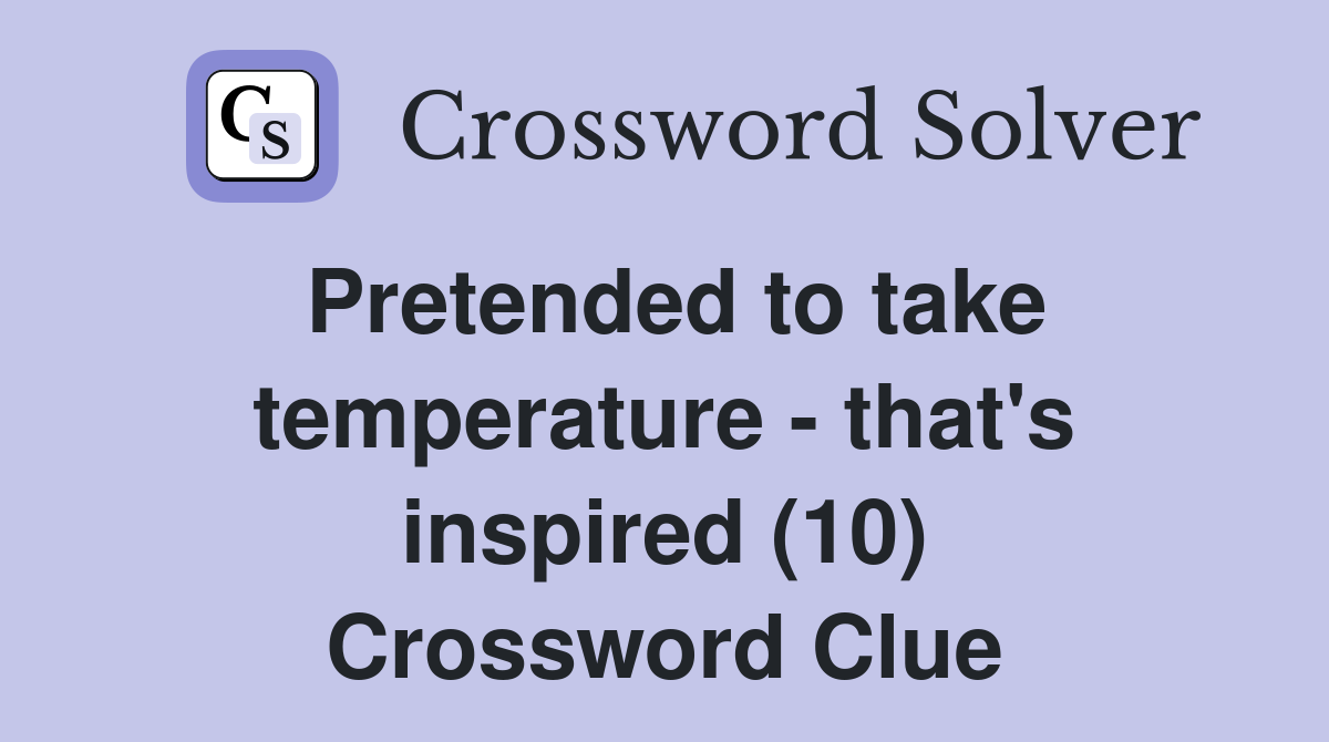 Pretended to take temperature - that's inspired (10) Crossword Clue