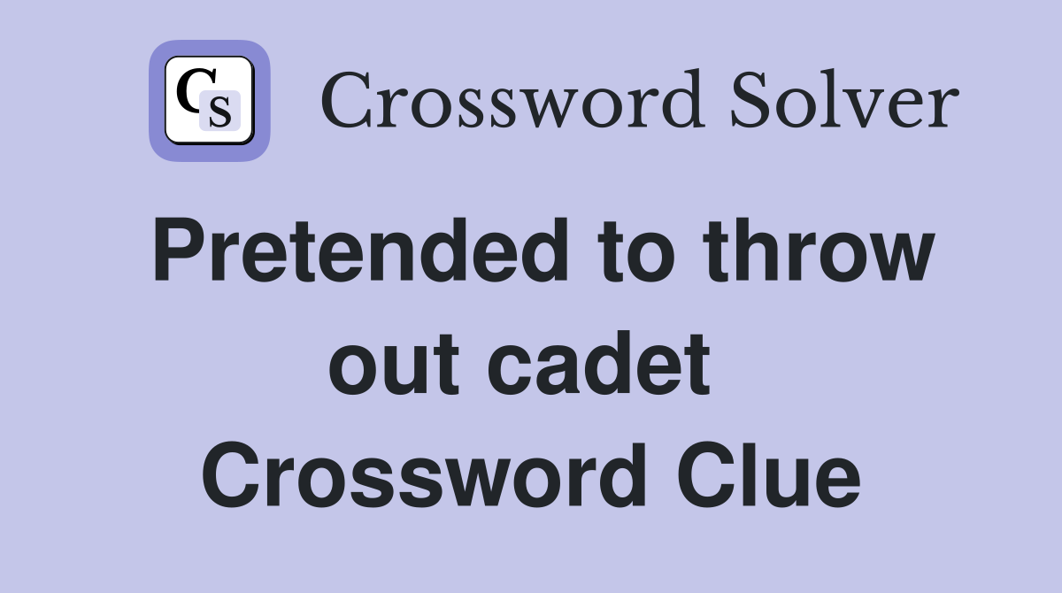 Pretended to throw out cadet  Crossword Clue