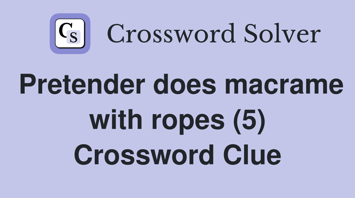 Pretender does macrame with ropes (5) Crossword Clue