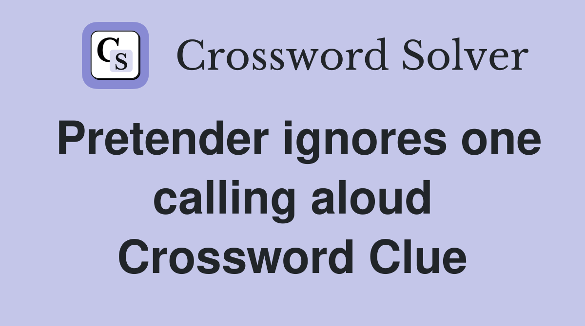 Pretender ignores one calling aloud Crossword Clue
