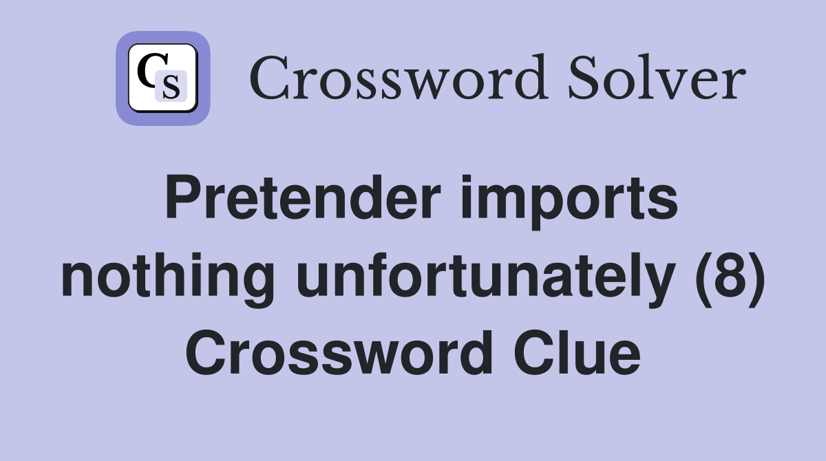 Pretender imports nothing unfortunately (8) Crossword Clue