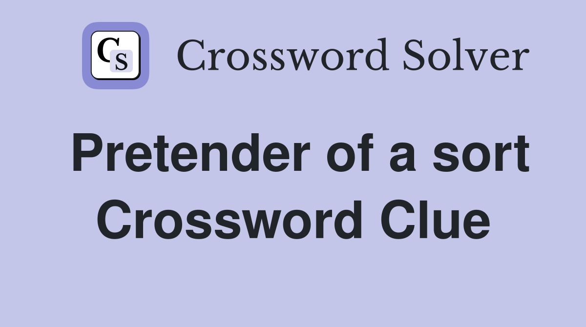 Pretender of a sort Crossword Clue