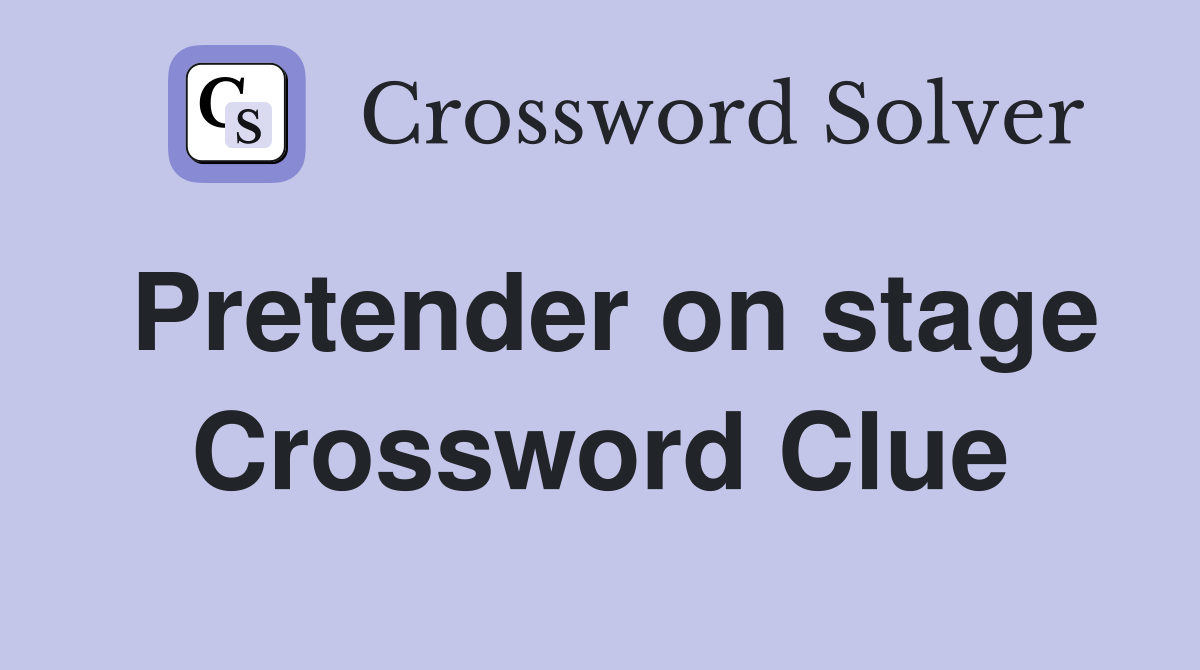 Pretender on stage Crossword Clue
