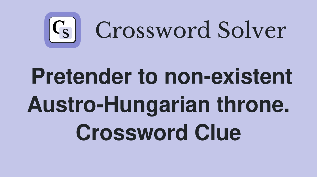 Pretender to non-existent Austro-Hungarian throne. Crossword Clue