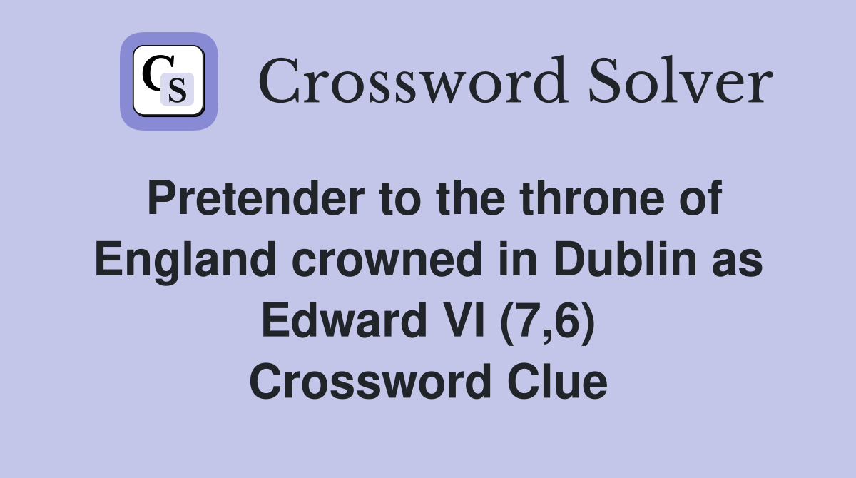 Pretender to the throne of England crowned in Dublin as Edward VI (7,6) Crossword Clue