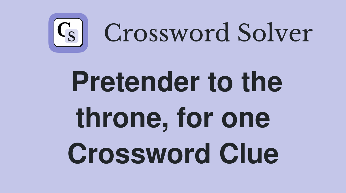 Pretender to the throne, for one Crossword Clue