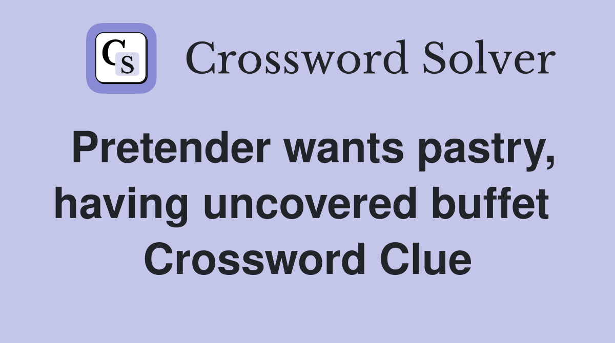 Pretender wants pastry, having uncovered buffet  Crossword Clue