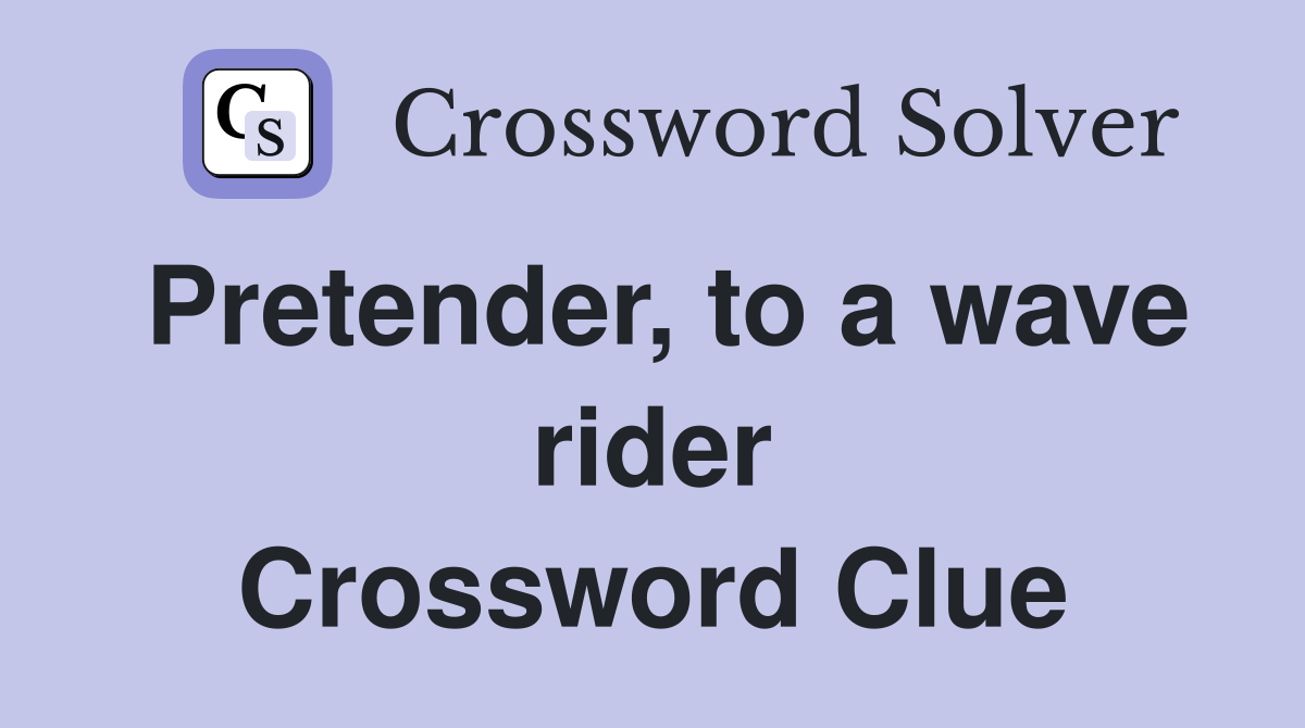 Pretender, to a wave rider Crossword Clue