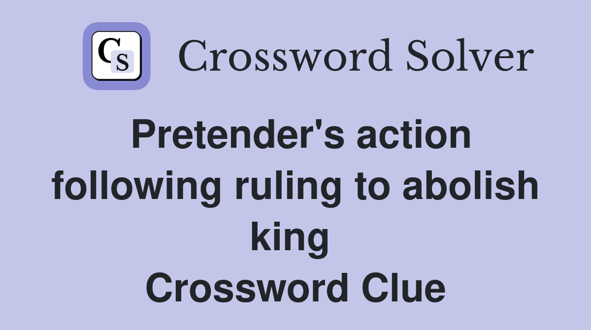 Pretender's action following ruling to abolish king  Crossword Clue