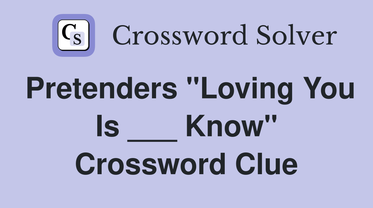 Pretenders "Loving You Is ___ Know" Crossword Clue