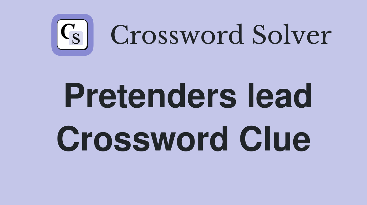 Pretenders lead Crossword Clue