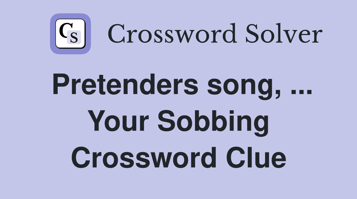 Pretenders song, ... Your Sobbing Crossword Clue
