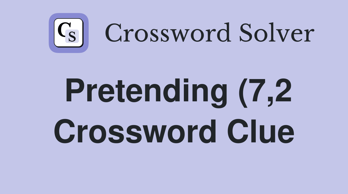 Pretending (7 2) Crossword Clue Answers Crossword Solver Pretending (7 2) Crossword Clue Answers Crossword Solver
