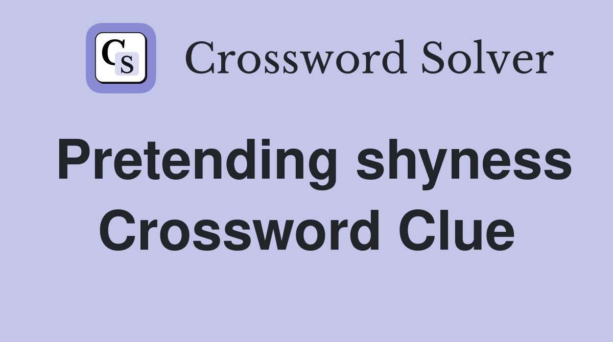 Pretending shyness Crossword Clue