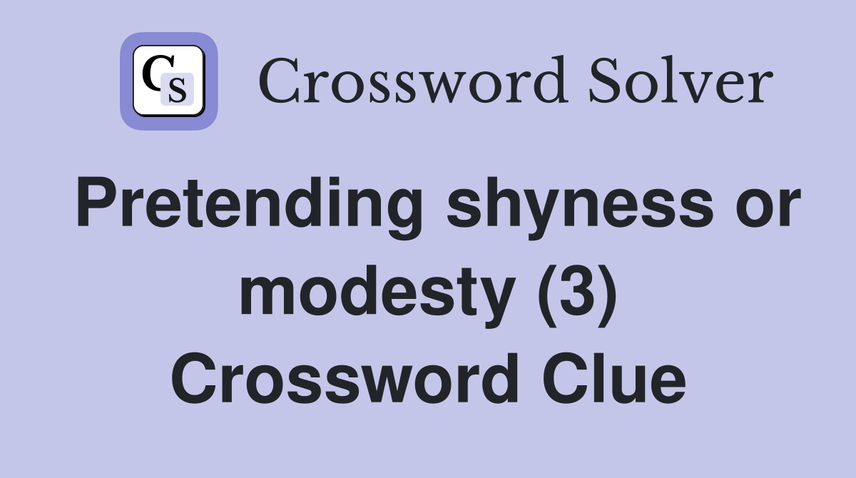 Pretending shyness or modesty (3) Crossword Clue