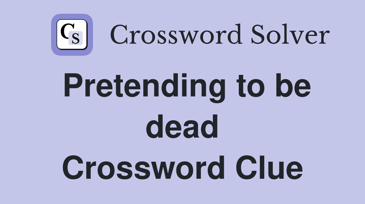 Pretending to be dead Crossword Clue