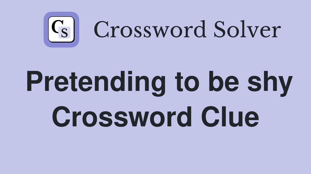 Pretending to be shy Crossword Clue