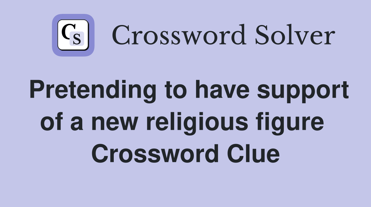 Pretending to have support of a new religious figure  Crossword Clue