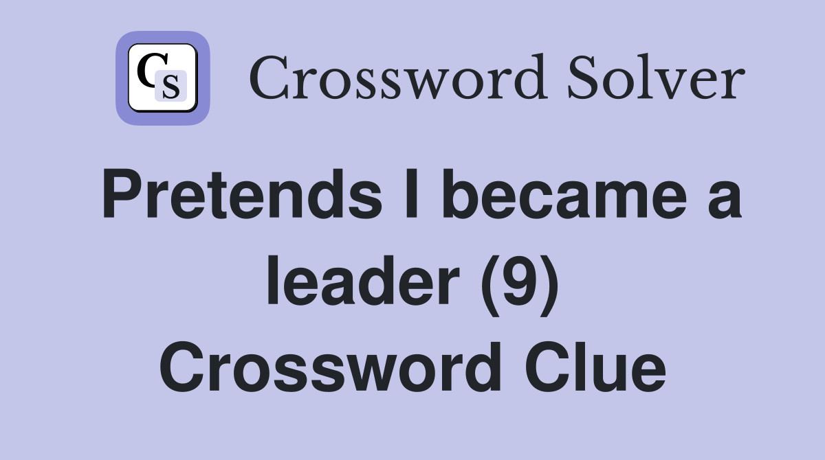 Pretends I became a leader (9) Crossword Clue