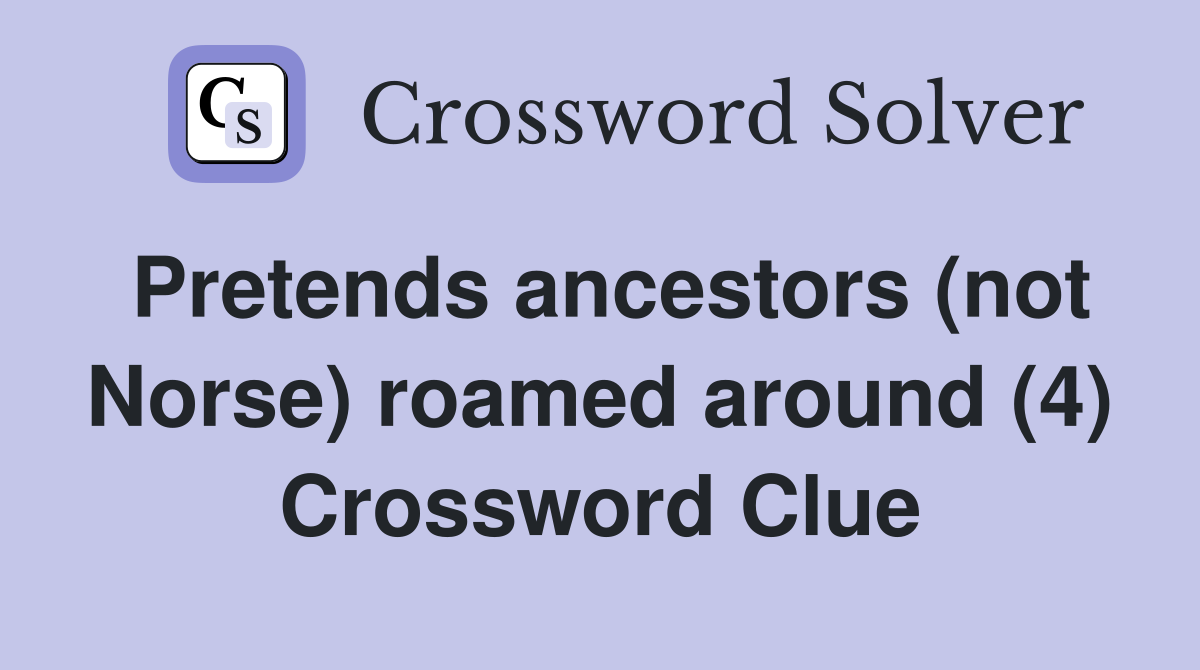 Pretends ancestors (not Norse) roamed around (4) Crossword Clue