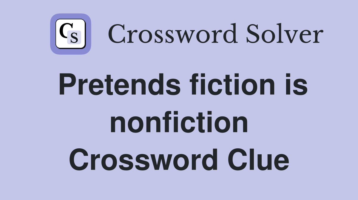 Pretends fiction is nonfiction Crossword Clue
