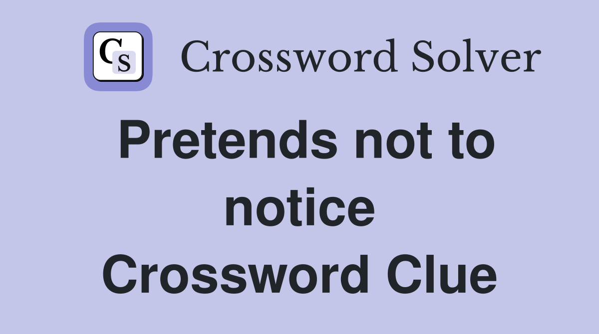 Pretends not to notice Crossword Clue