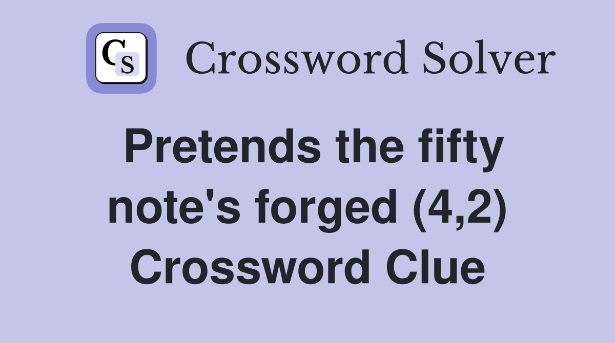 Pretends the fifty note's forged (4,2) Crossword Clue