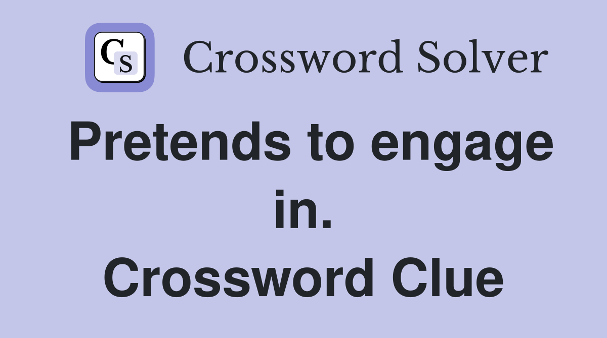 Pretends to engage in. Crossword Clue