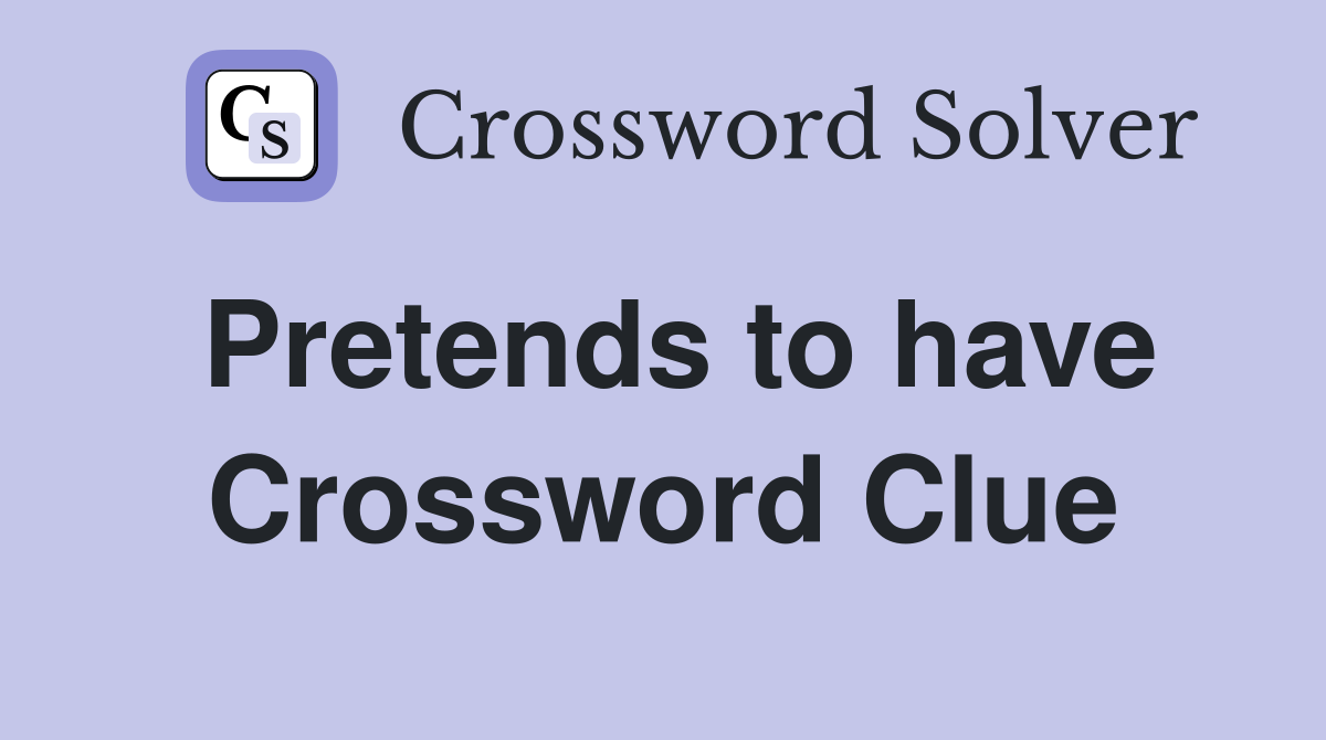 Pretends to have Crossword Clue