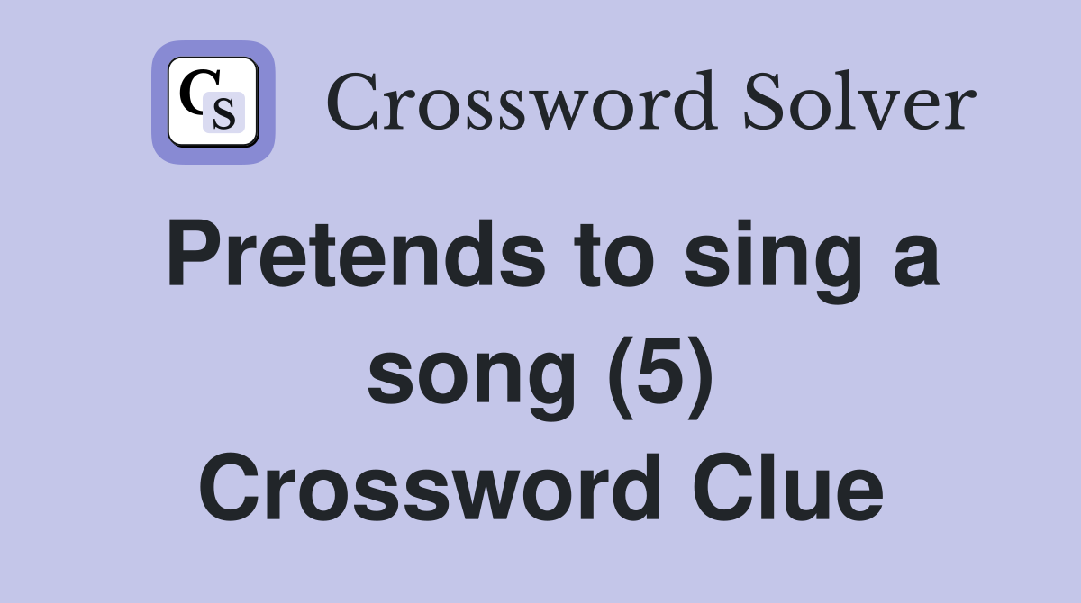 Pretends to sing a song (5) Crossword Clue