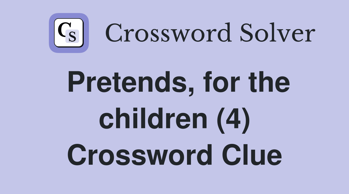 Pretends, for the children (4) Crossword Clue
