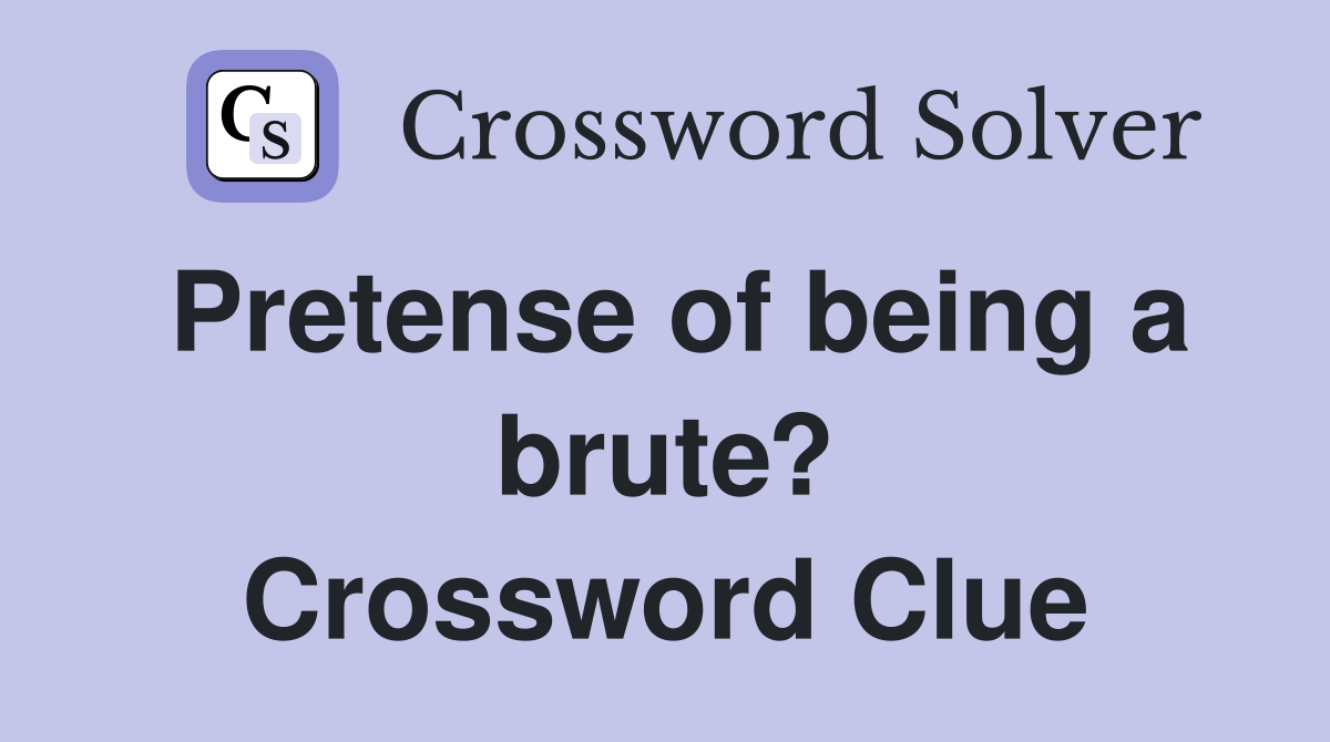 Pretense of being a brute? Crossword Clue