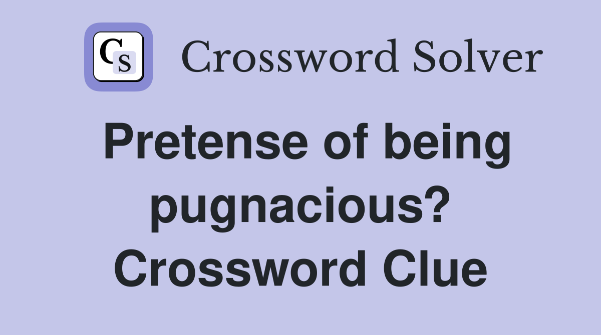 Pretense of being pugnacious? Crossword Clue