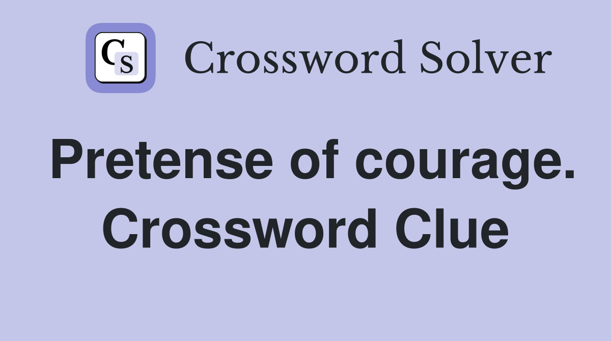 Pretense of courage. Crossword Clue