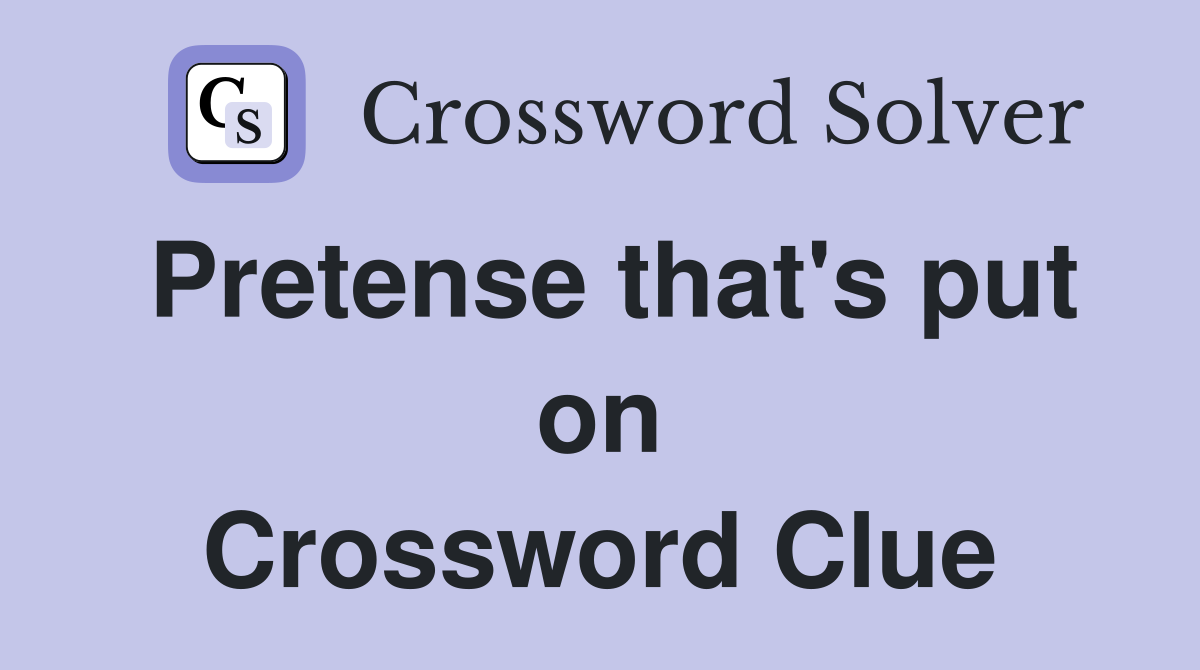 Pretense that's put on Crossword Clue
