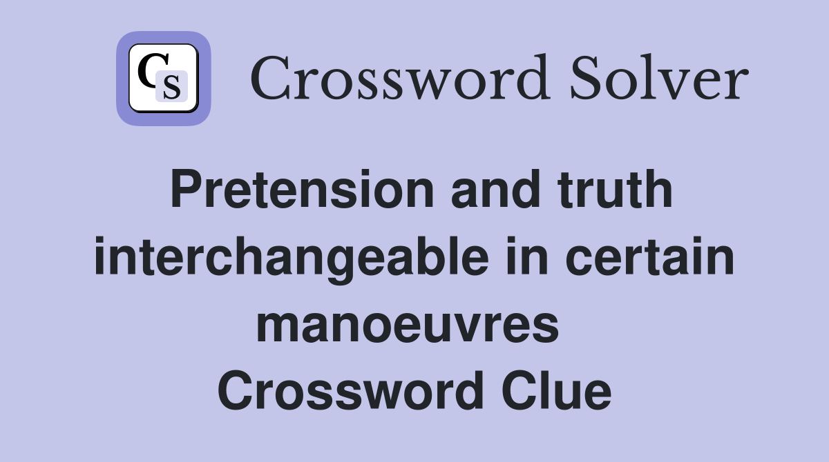 Pretension and truth interchangeable in certain manoeuvres  Crossword Clue