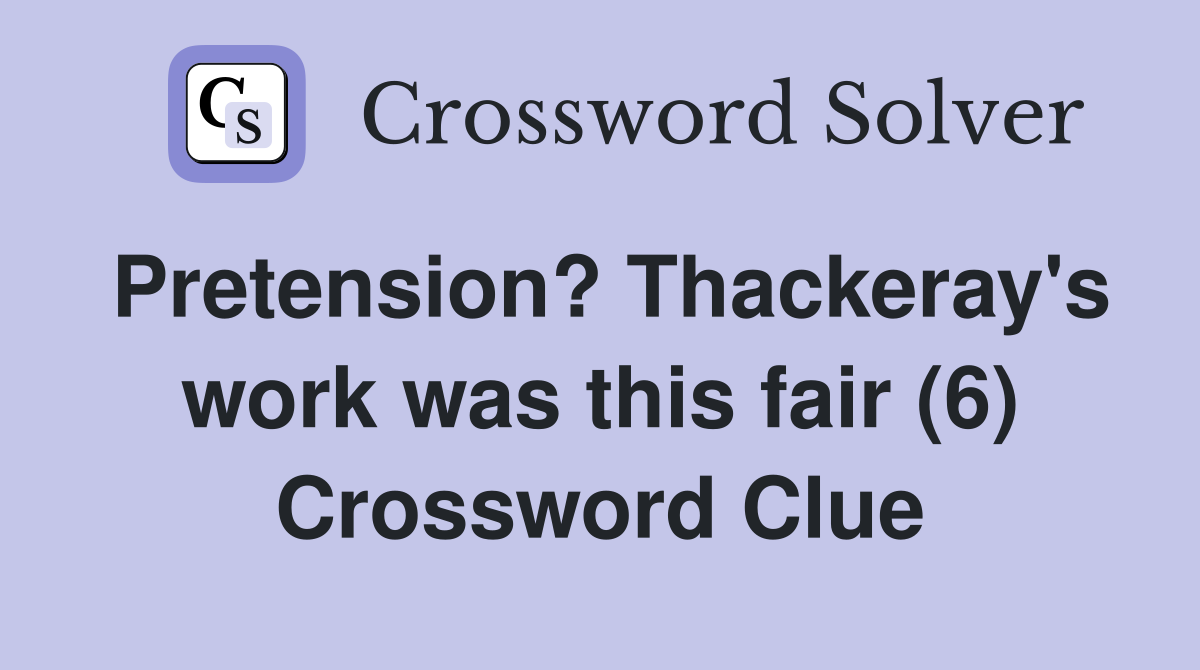 Pretension? Thackeray's work was this fair (6) Crossword Clue