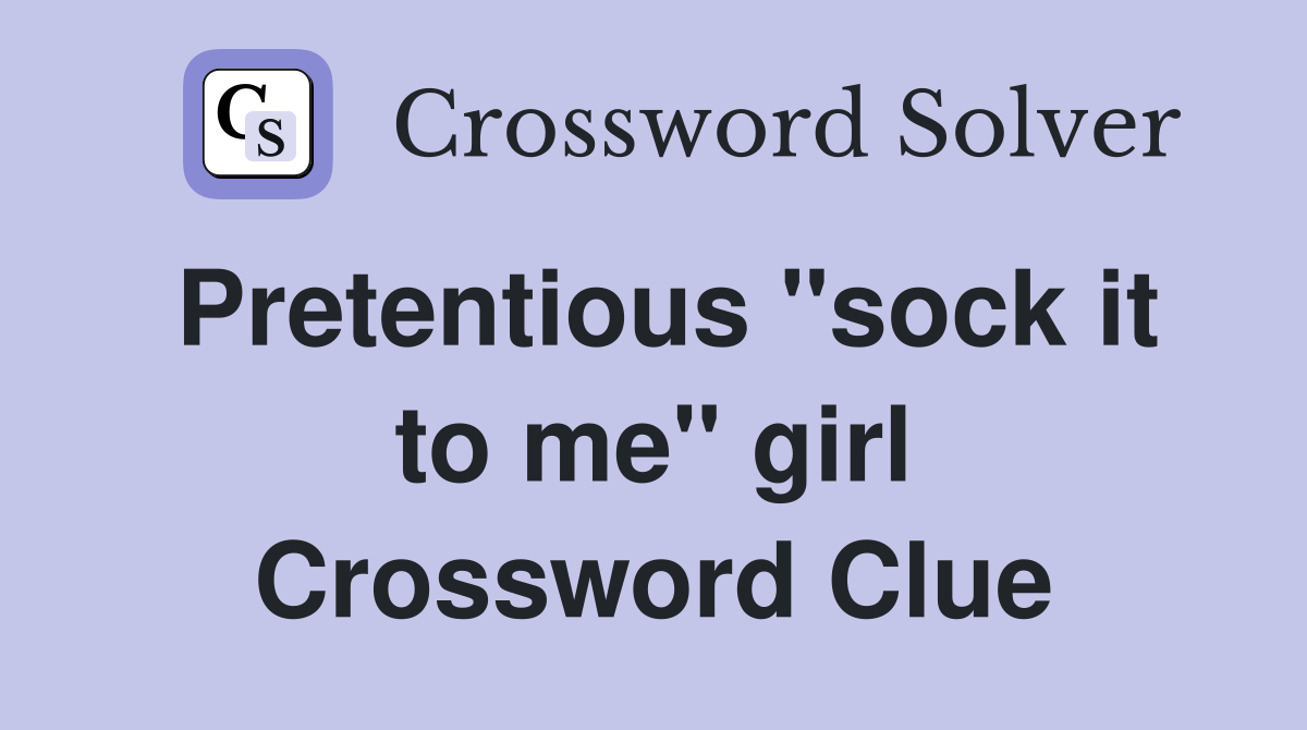 Pretentious "sock it to me" girl Crossword Clue