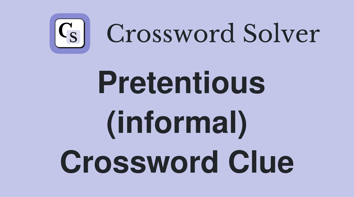 Pretentious (informal) Crossword Clue