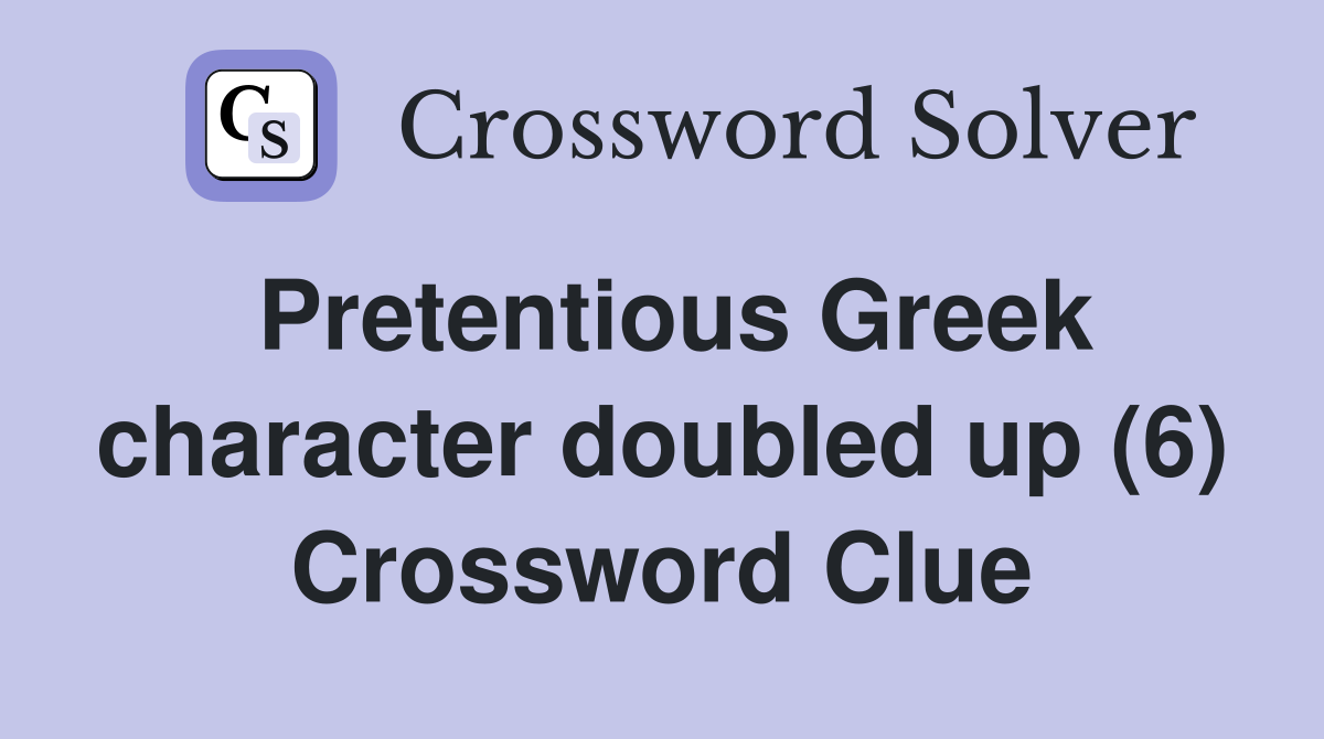 Pretentious Greek character doubled up (6) Crossword Clue