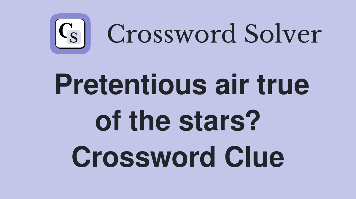 Pretentious air true of the stars? Crossword Clue