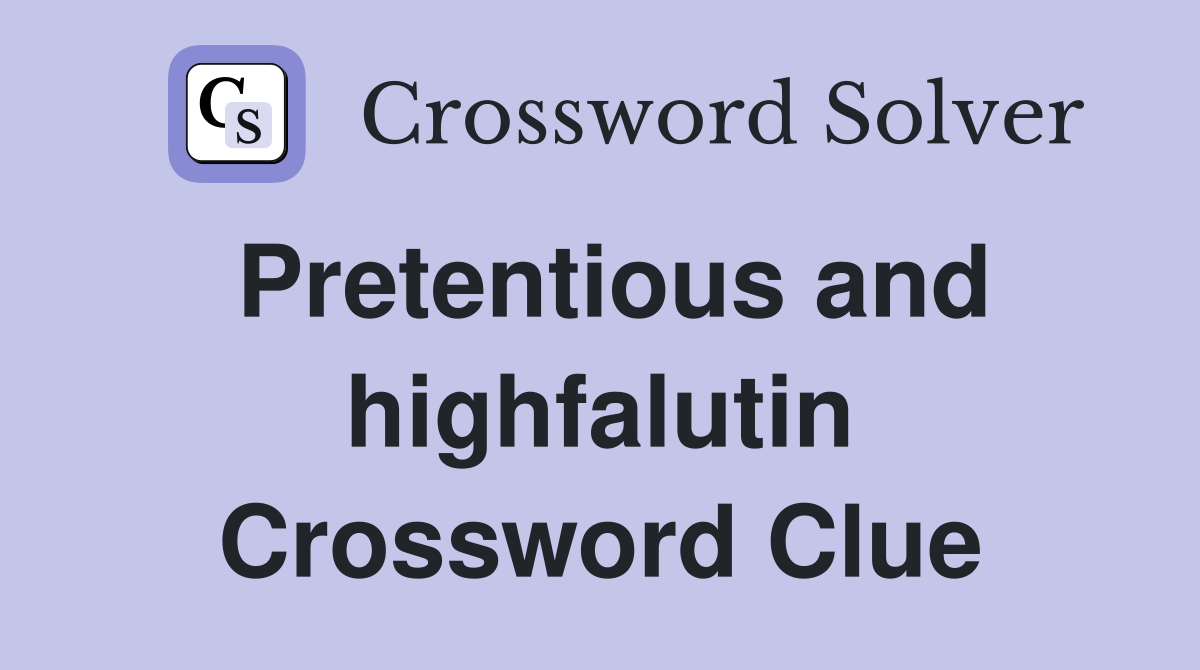 Pretentious and highfalutin Crossword Clue
