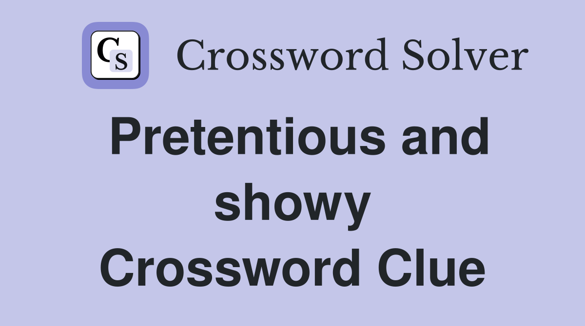Pretentious and showy Crossword Clue