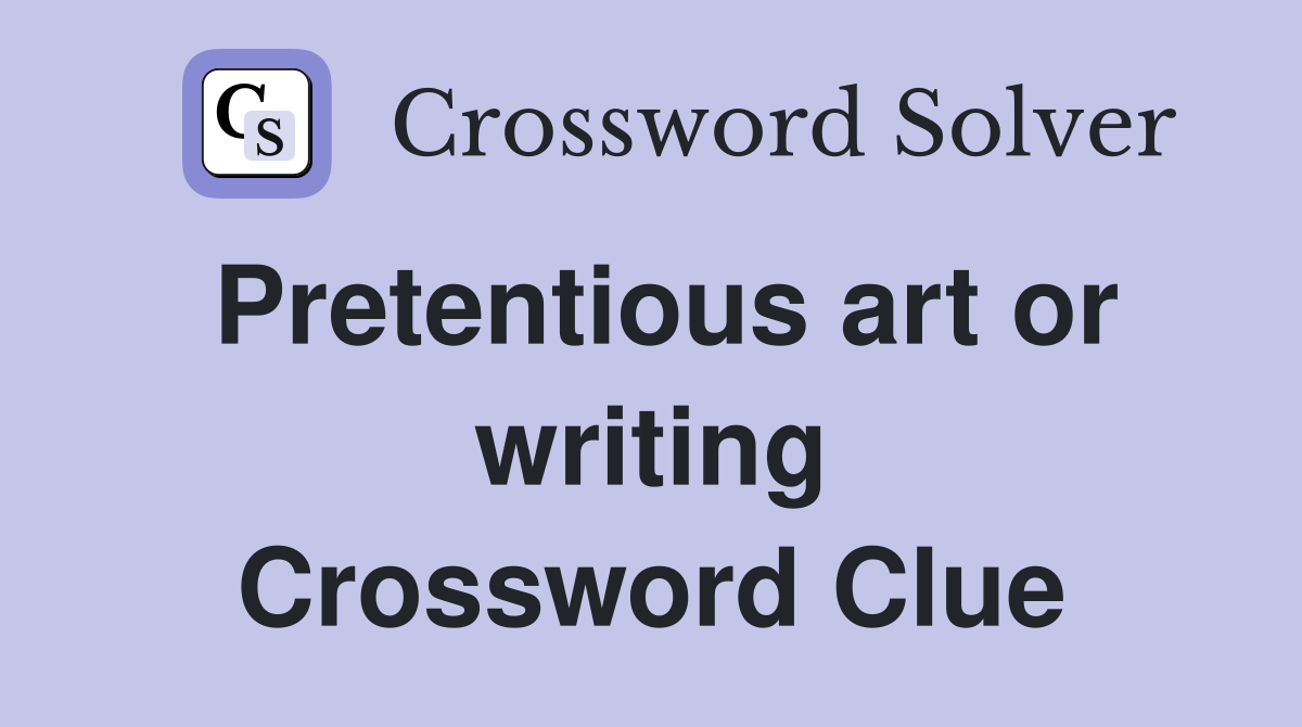 Pretentious art or writing Crossword Clue