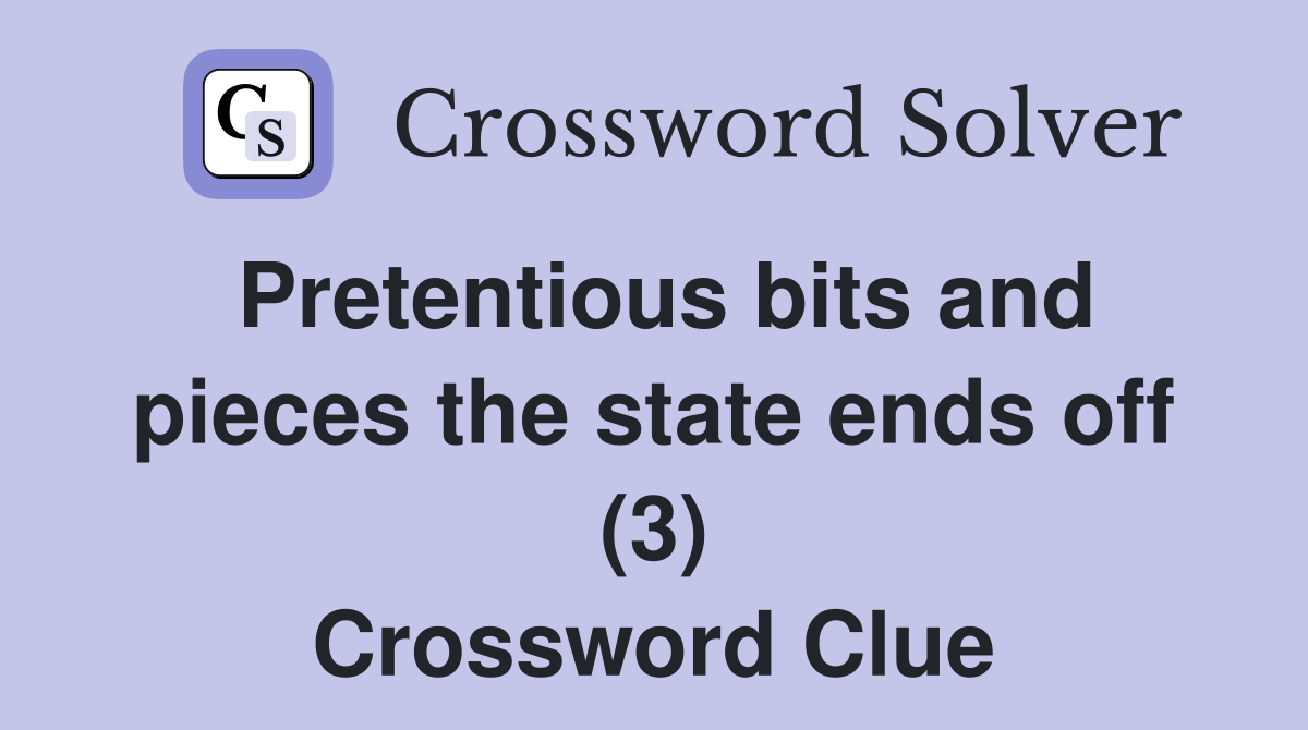 Pretentious bits and pieces the state ends off (3) Crossword Clue