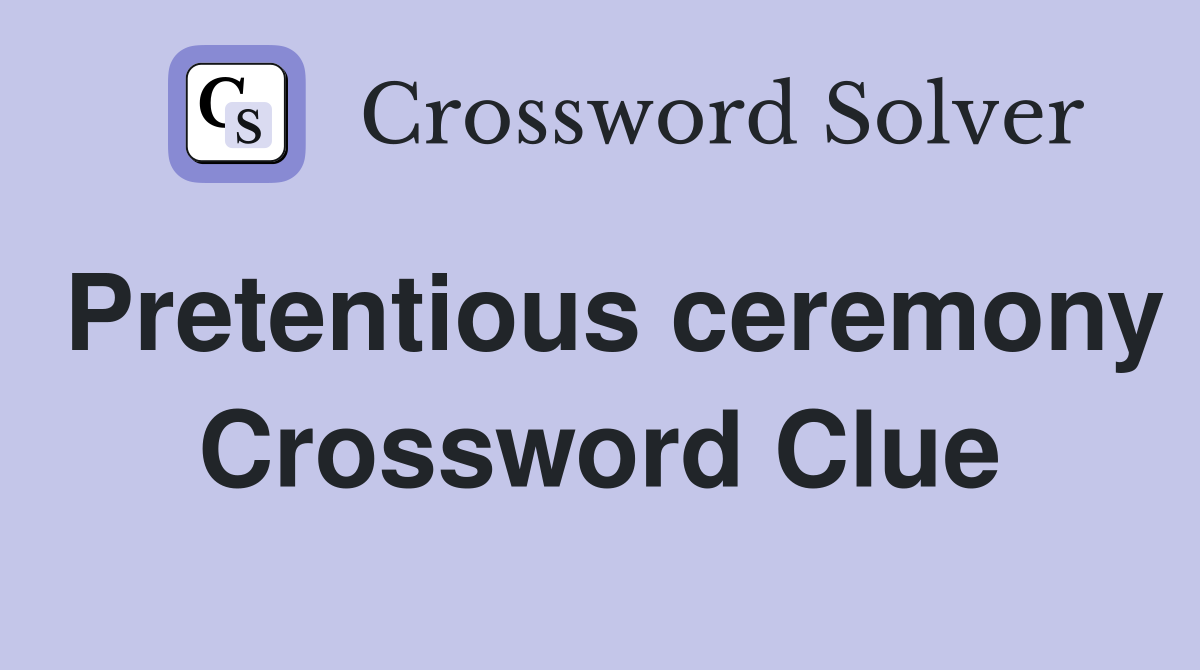 Pretentious ceremony Crossword Clue