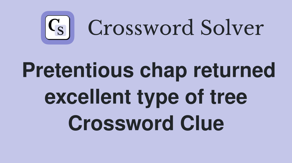 Pretentious chap returned excellent type of tree Crossword Clue