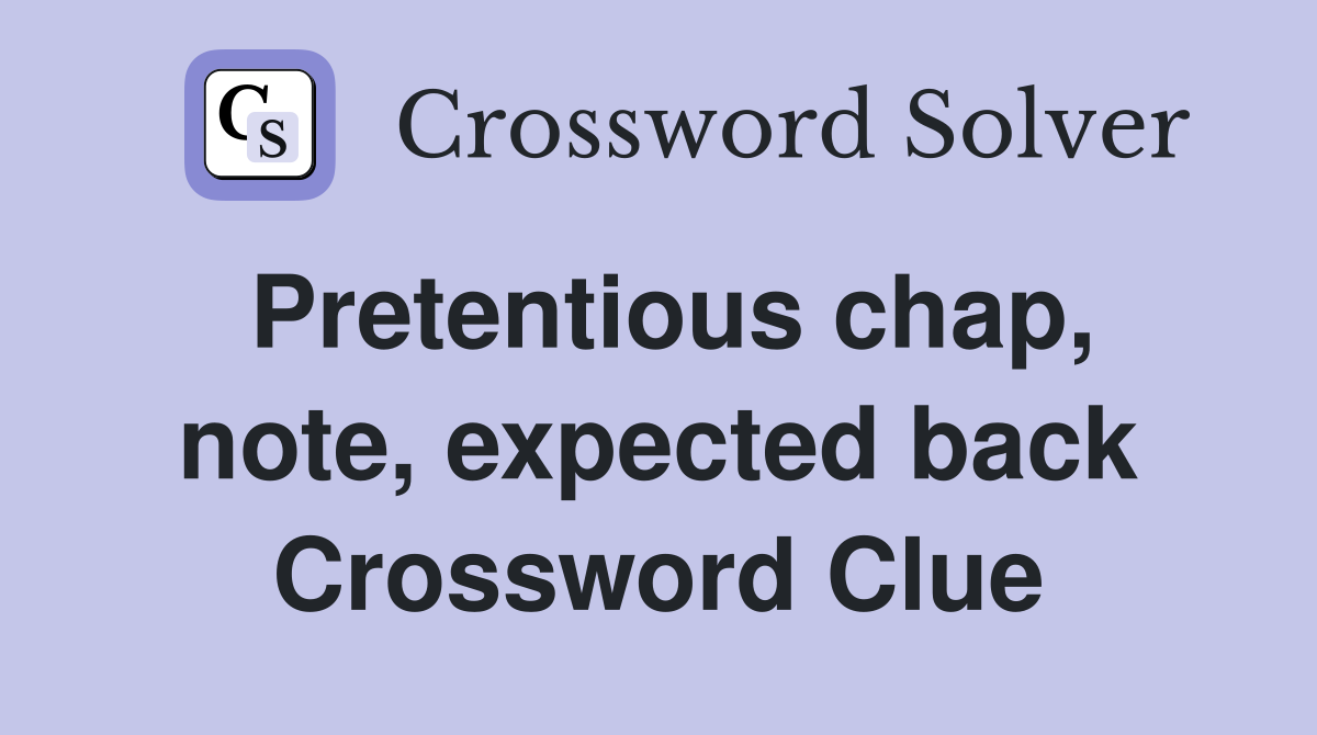 Pretentious chap, note, expected back Crossword Clue