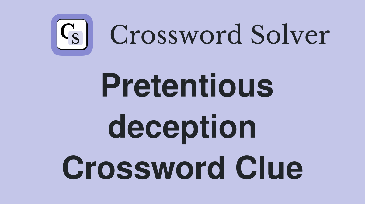 Pretentious deception Crossword Clue